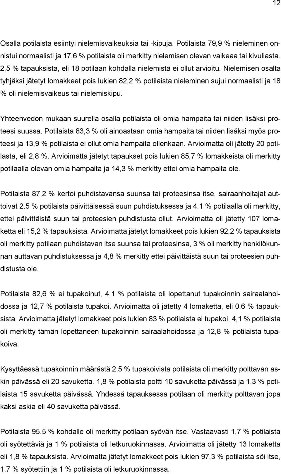Nielemisen osalta tyhjäksi jätetyt lomakkeet pois lukien 82,2 % potilaista nieleminen sujui normaalisti ja 18 % oli nielemisvaikeus tai nielemiskipu.
