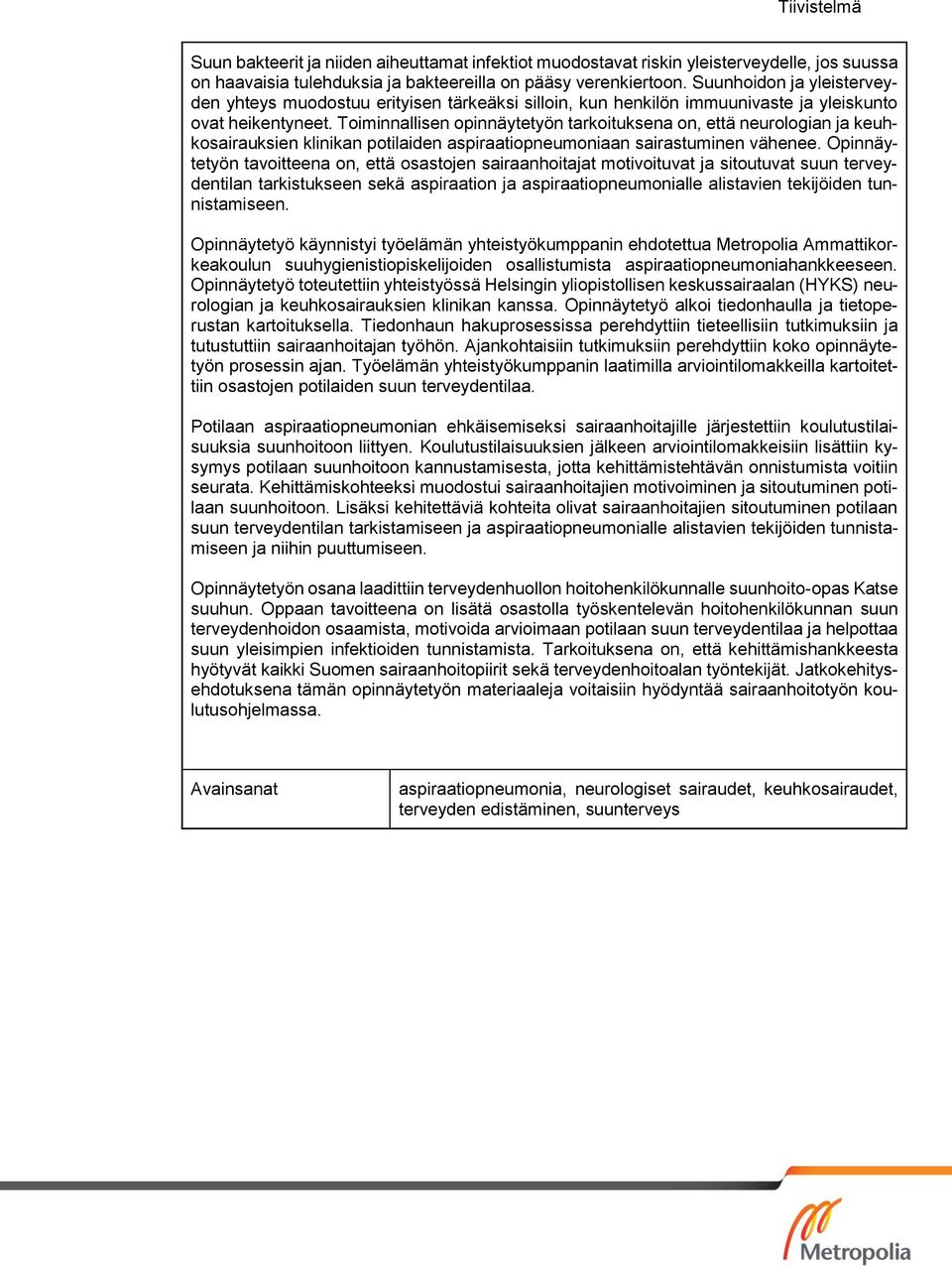 Toiminnallisen opinnäytetyön tarkoituksena on, että neurologian ja keuhkosairauksien klinikan potilaiden aspiraatiopneumoniaan sairastuminen vähenee.