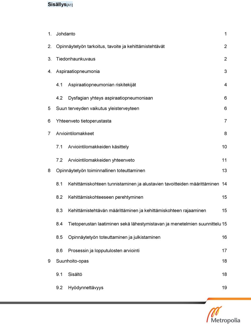 2 Arviointilomakkeiden yhteenveto 11 8 Opinnäytetyön toiminnallinen toteuttaminen 13 8.1 Kehittämiskohteen tunnistaminen ja alustavien tavoitteiden määrittäminen 14 8.