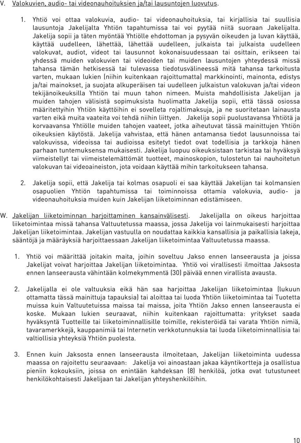 Jakelija sopii ja täten myöntää Yhtiölle ehdottoman ja pysyvän oikeuden ja luvan käyttää, käyttää uudelleen, lähettää, lähettää uudelleen, julkaista tai julkaista uudelleen valokuvat, audiot, videot