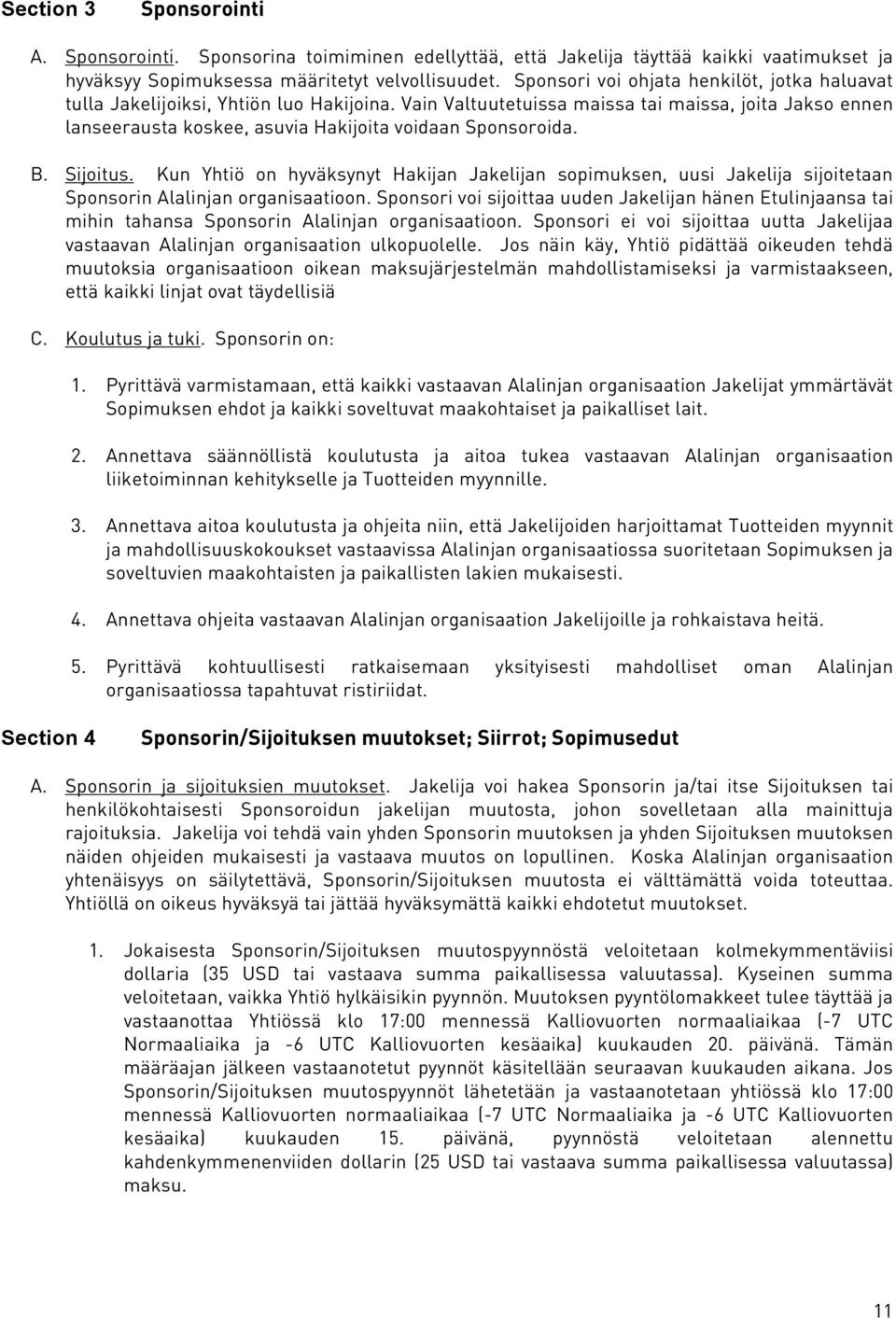 Vain Valtuutetuissa maissa tai maissa, joita Jakso ennen lanseerausta koskee, asuvia Hakijoita voidaan Sponsoroida. B. Sijoitus.