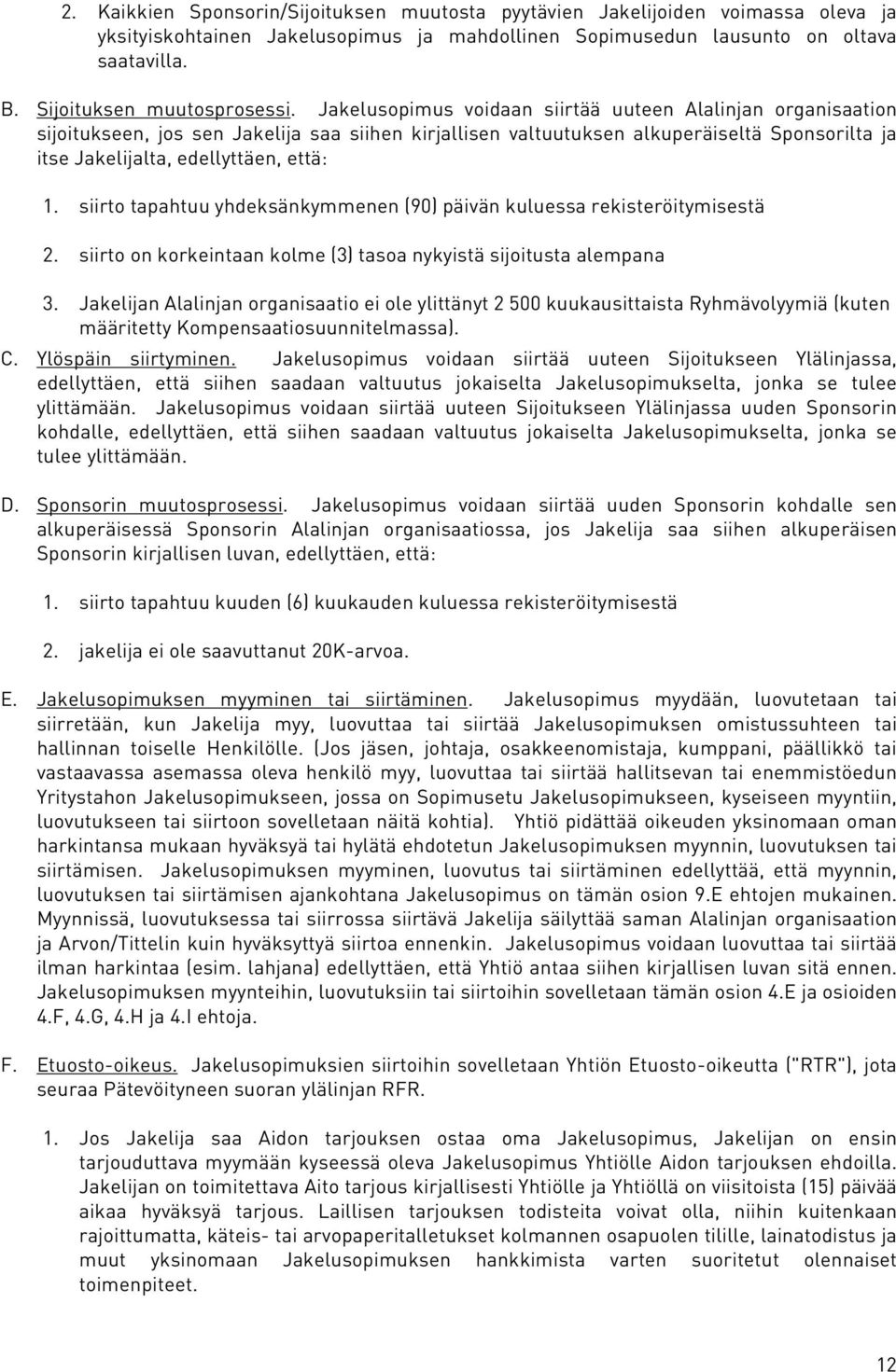 Jakelusopimus voidaan siirtää uuteen Alalinjan organisaation sijoitukseen, jos sen Jakelija saa siihen kirjallisen valtuutuksen alkuperäiseltä Sponsorilta ja itse Jakelijalta, edellyttäen, että: 1.