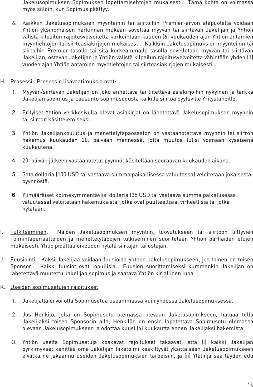 rajoitusvelvoitetta korkeintaan kuuden (6) kuukauden ajan Yhtiön antamien myyntiehtojen tai siirtoasiakirjojen mukaisesti.