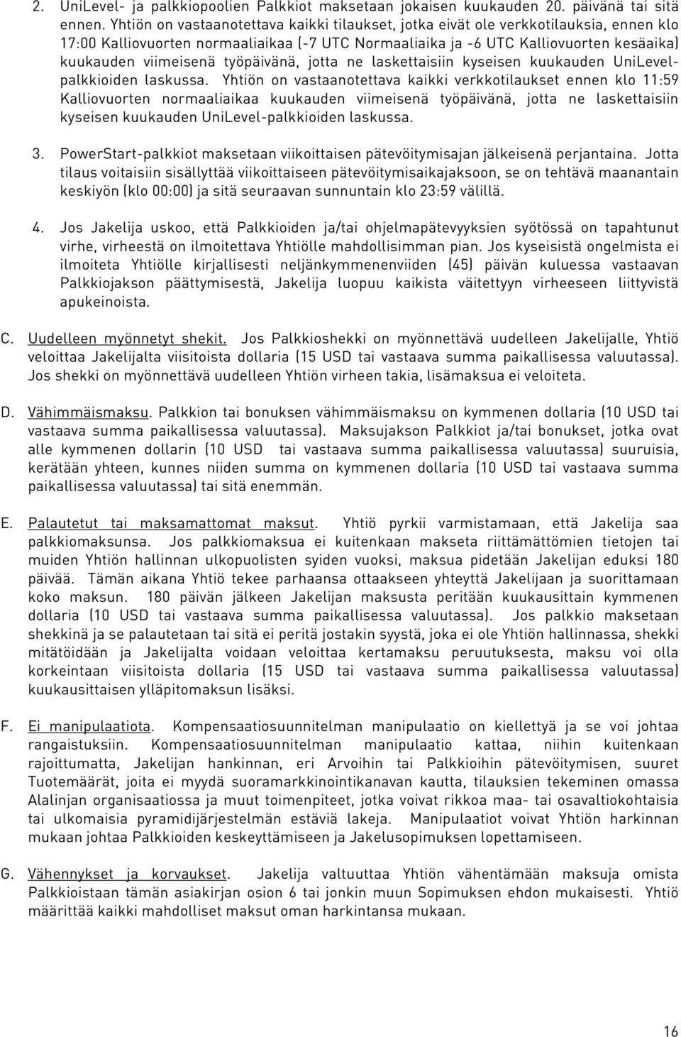 työpäivänä, jotta ne laskettaisiin kyseisen kuukauden UniLevelpalkkioiden laskussa.