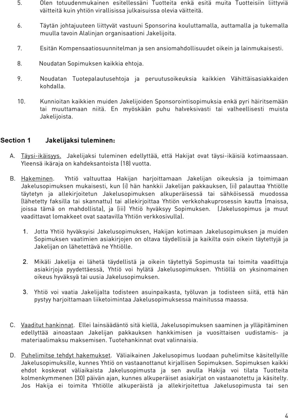 Esitän Kompensaatiosuunnitelman ja sen ansiomahdollisuudet oikein ja lainmukaisesti. 8. Noudatan Sopimuksen kaikkia ehtoja. 9.