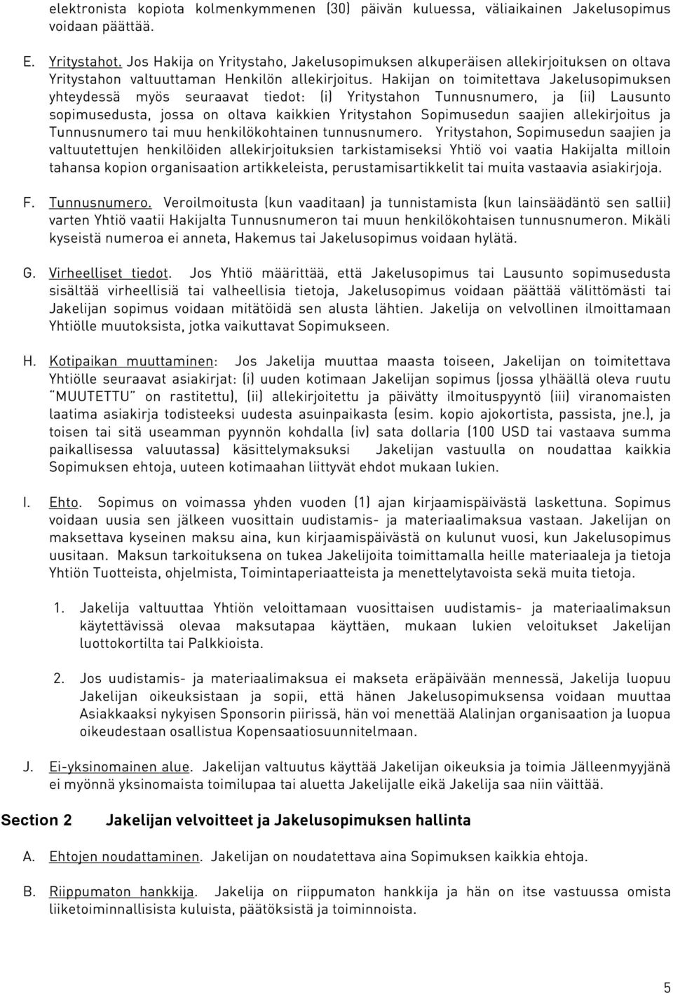 Hakijan on toimitettava Jakelusopimuksen yhteydessä myös seuraavat tiedot: (i) Yritystahon Tunnusnumero, ja (ii) Lausunto sopimusedusta, jossa on oltava kaikkien Yritystahon Sopimusedun saajien