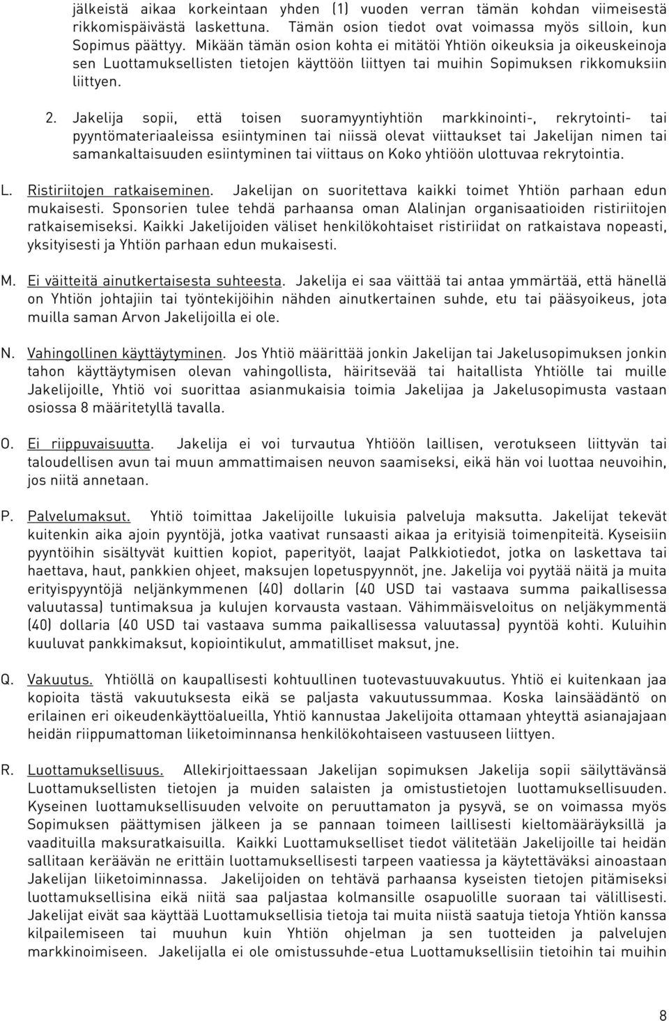 Jakelija sopii, että toisen suoramyyntiyhtiön markkinointi-, rekrytointi- tai pyyntömateriaaleissa esiintyminen tai niissä olevat viittaukset tai Jakelijan nimen tai samankaltaisuuden esiintyminen