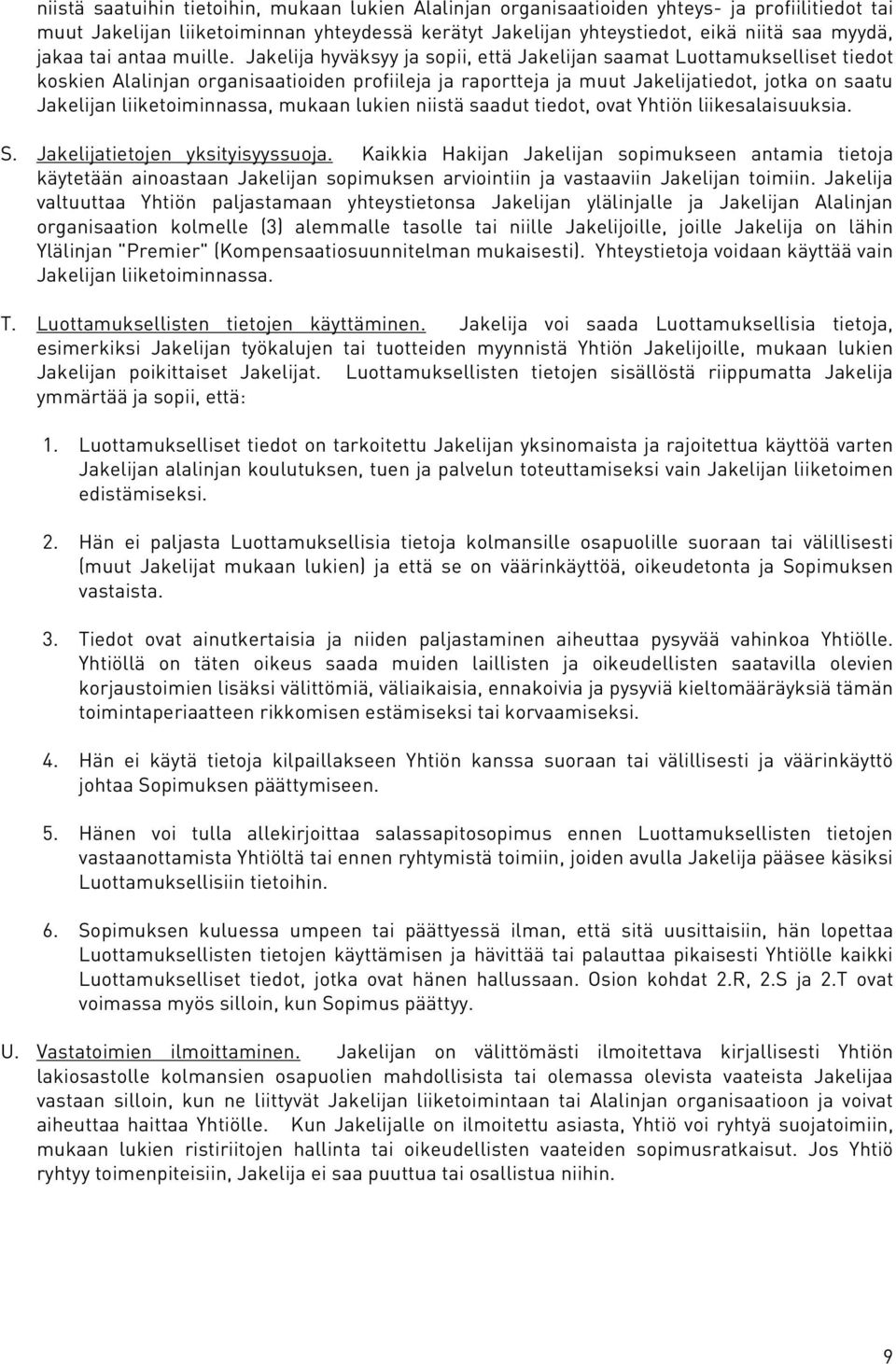 Jakelija hyväksyy ja sopii, että Jakelijan saamat Luottamukselliset tiedot koskien Alalinjan organisaatioiden profiileja ja raportteja ja muut Jakelijatiedot, jotka on saatu Jakelijan