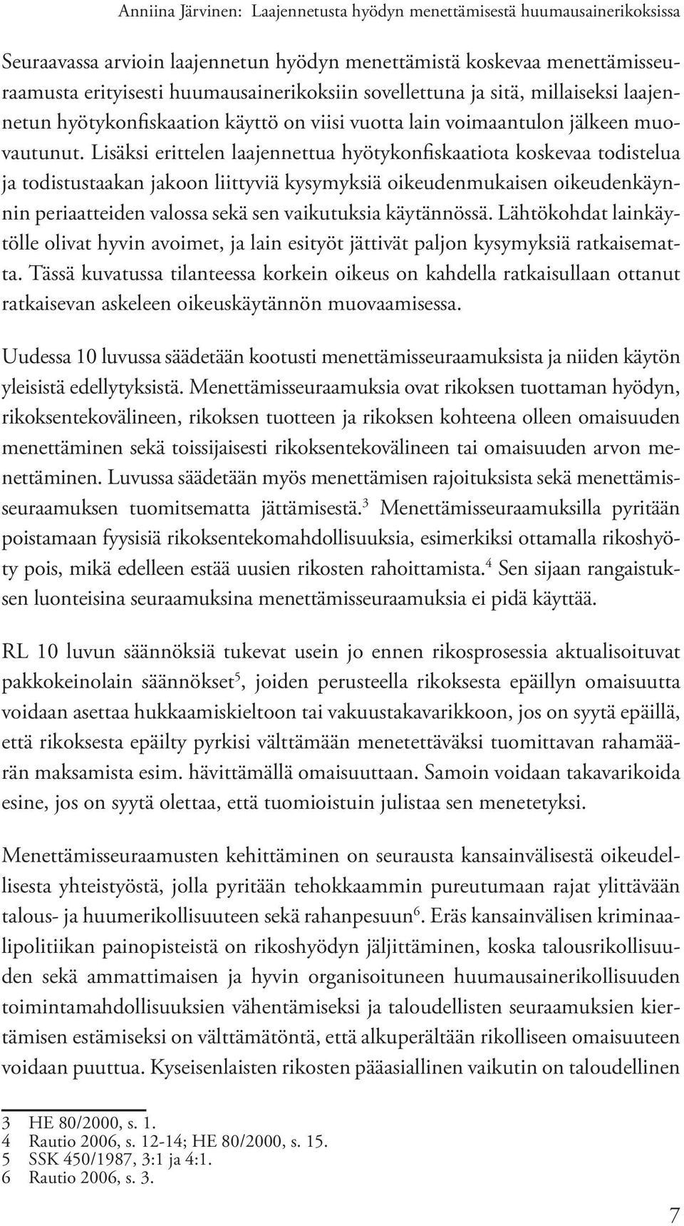 Lisäksi erittelen laajennettua hyötykonfiskaatiota koskevaa todistelua ja todistustaakan jakoon liittyviä kysymyksiä oikeudenmukaisen oikeudenkäynnin periaatteiden valossa sekä sen vaikutuksia