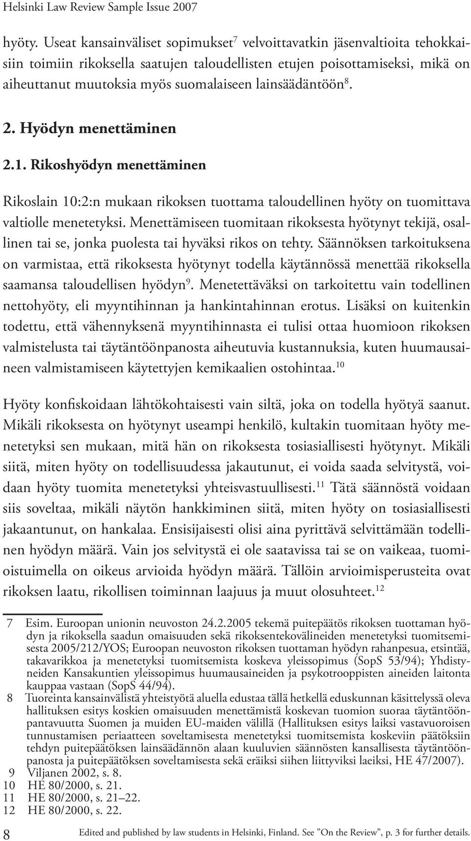 lainsäädäntöön 8. 2. Hyödyn menettäminen 2.1. Rikoshyödyn menettäminen Rikoslain 10:2:n mukaan rikoksen tuottama taloudellinen hyöty on tuomittava valtiolle menetetyksi.