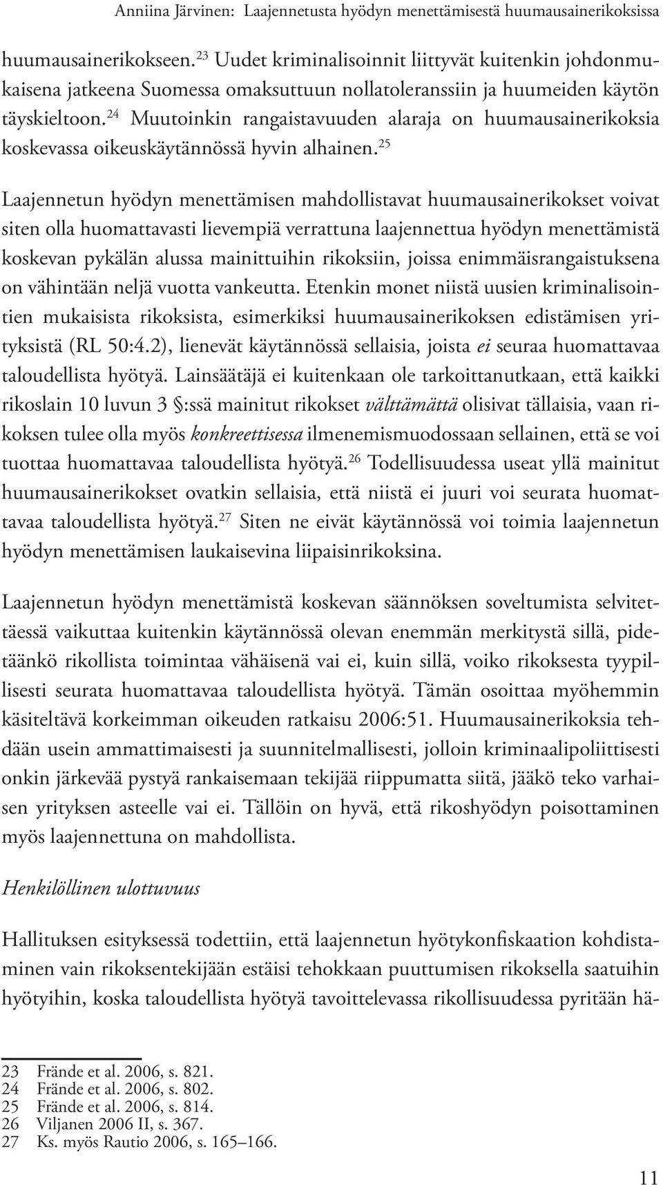 24 Muutoinkin rangaistavuuden alaraja on huumausainerikoksia koskevassa oikeuskäytännössä hyvin alhainen.