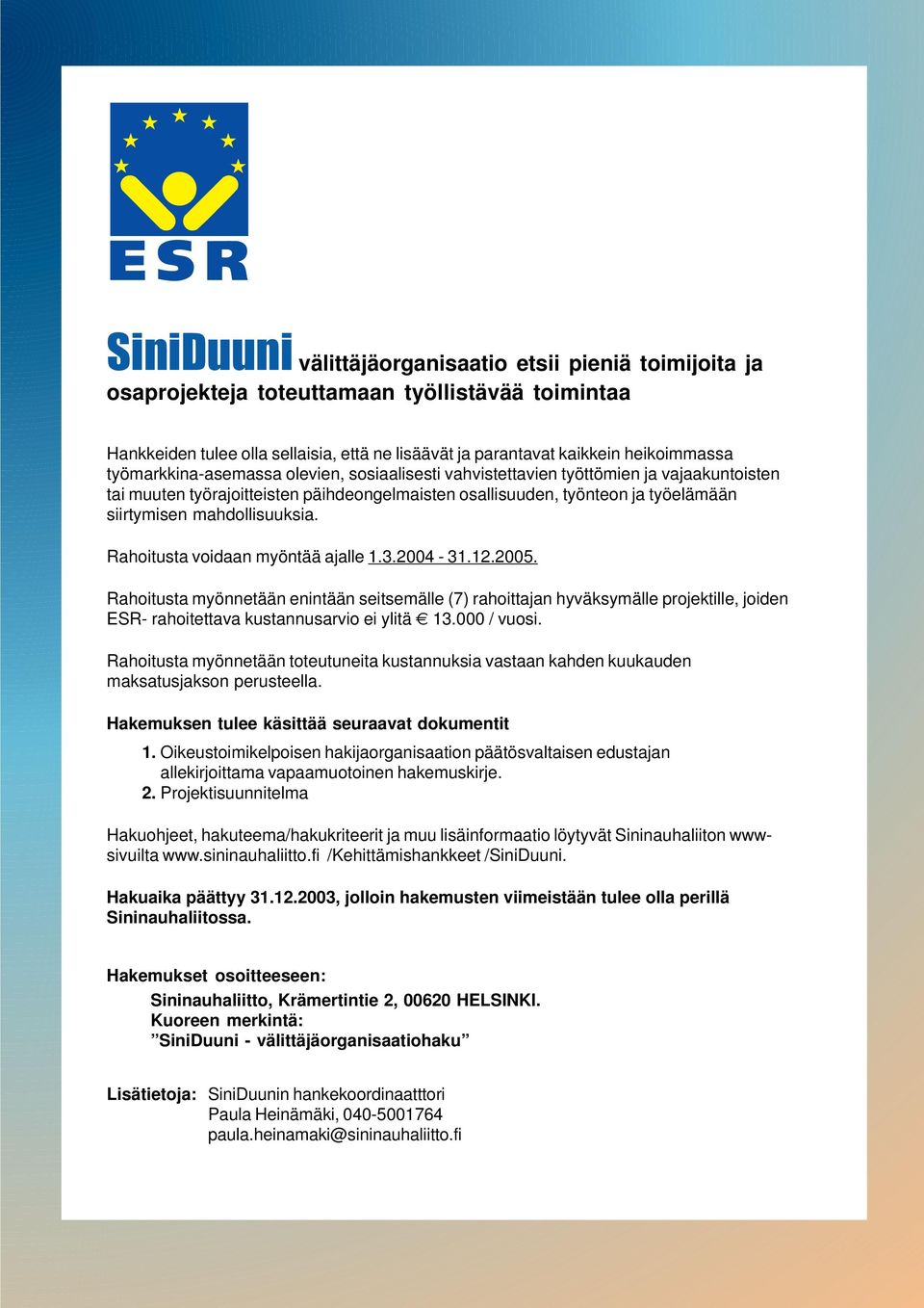 mahdollisuuksia. Rahoitusta voidaan myöntää ajalle 1.3.2004-31.12.2005.