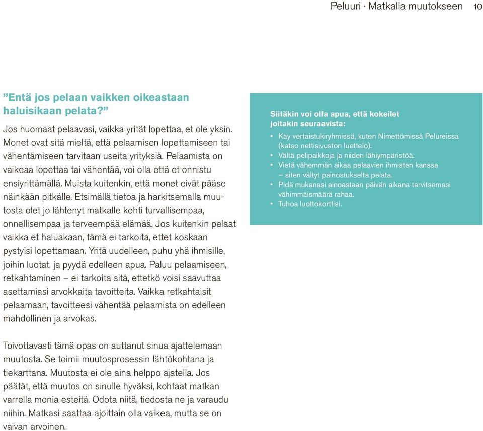 Muista kuitenkin, että monet eivät pääse näinkään pitkälle. Etsimällä tietoa ja harkitsemalla muutosta olet jo lähtenyt matkalle kohti turvallisempaa, onnellisempaa ja terveempää elämää.