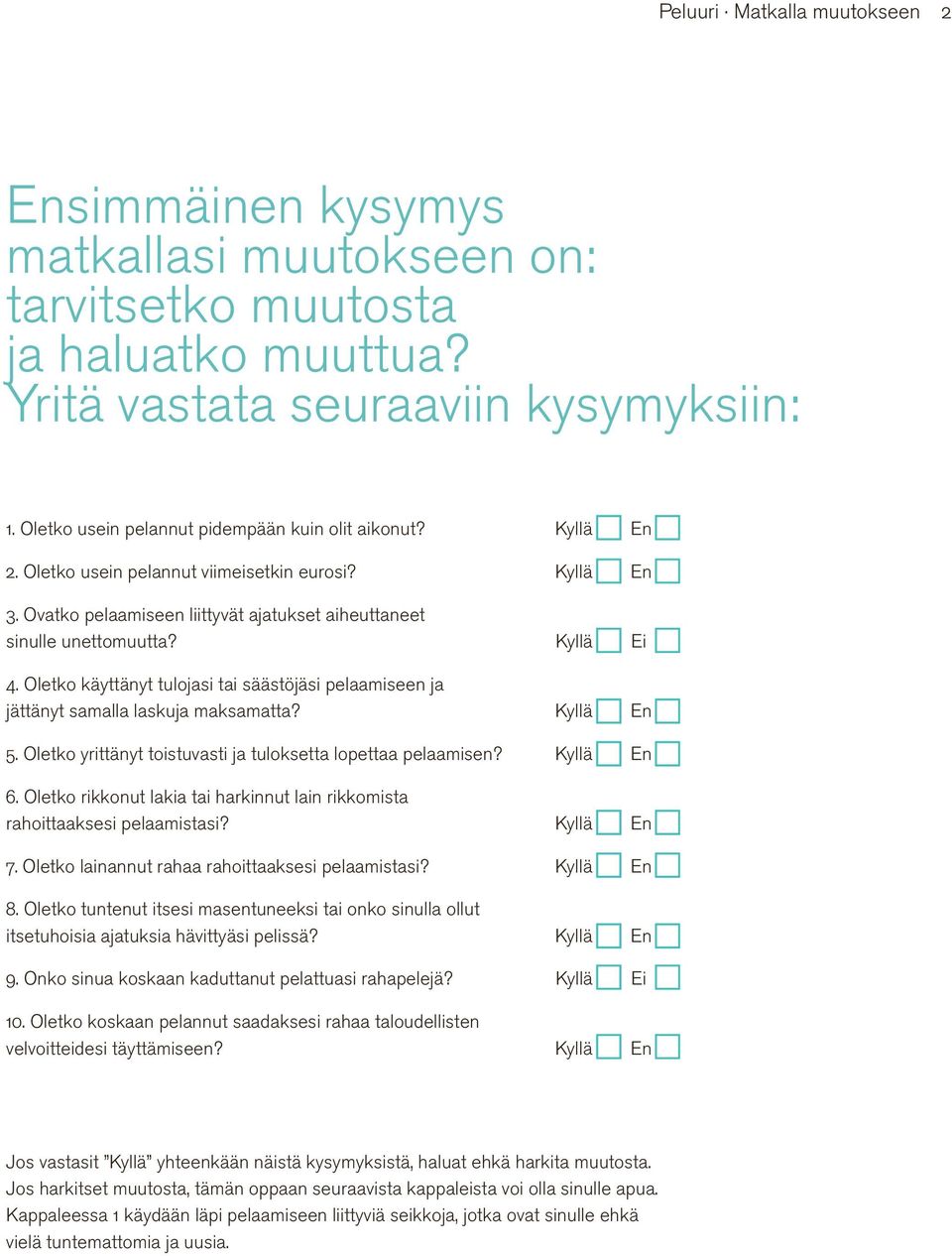 Kyllä Ei 4. Oletko käyttänyt tulojasi tai säästöjäsi pelaamiseen ja jättänyt samalla laskuja maksamatta? Kyllä En 5. Oletko yrittänyt toistuvasti ja tuloksetta lopettaa pelaamisen? Kyllä En 6.