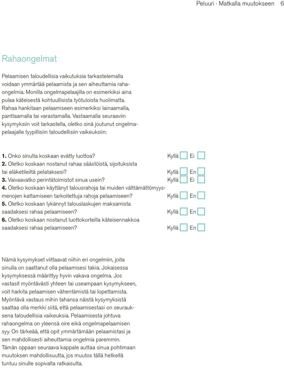 Vastaamalla seuraaviin kysymyksiin voit tarkastella, oletko sinä joutunut ongelmapelaajalle tyypillisiin taloudellisiin vaikeuksiin: 1. Onko sinulta koskaan evätty luottoa? Kyllä Ei 2.