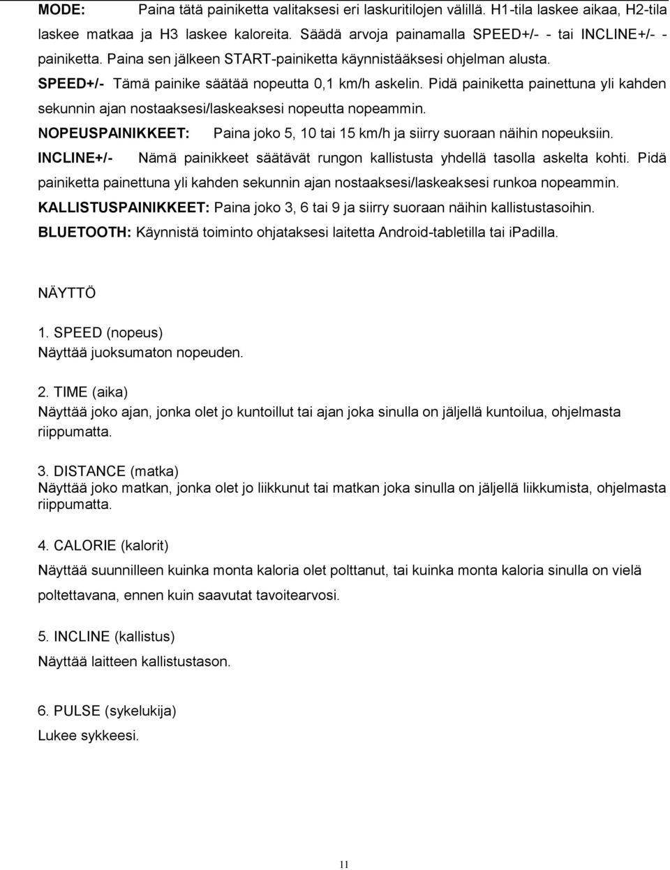 Pidä painiketta painettuna yli kahden sekunnin ajan nostaaksesi/laskeaksesi nopeutta nopeammin. NOPEUSPAINIKKEET: Paina joko 5, 10 tai 15 km/h ja siirry suoraan näihin nopeuksiin.