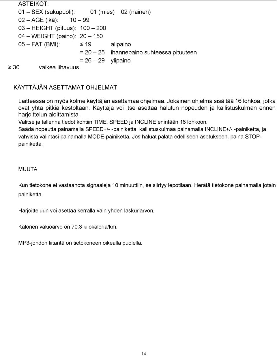 Käyttäjä voi itse asettaa halutun nopeuden ja kallistuskulman ennen harjoittelun aloittamista. Valitse ja tallenna tiedot kohtiin TIME, SPEED ja INCLINE enintään 16 lohkoon.