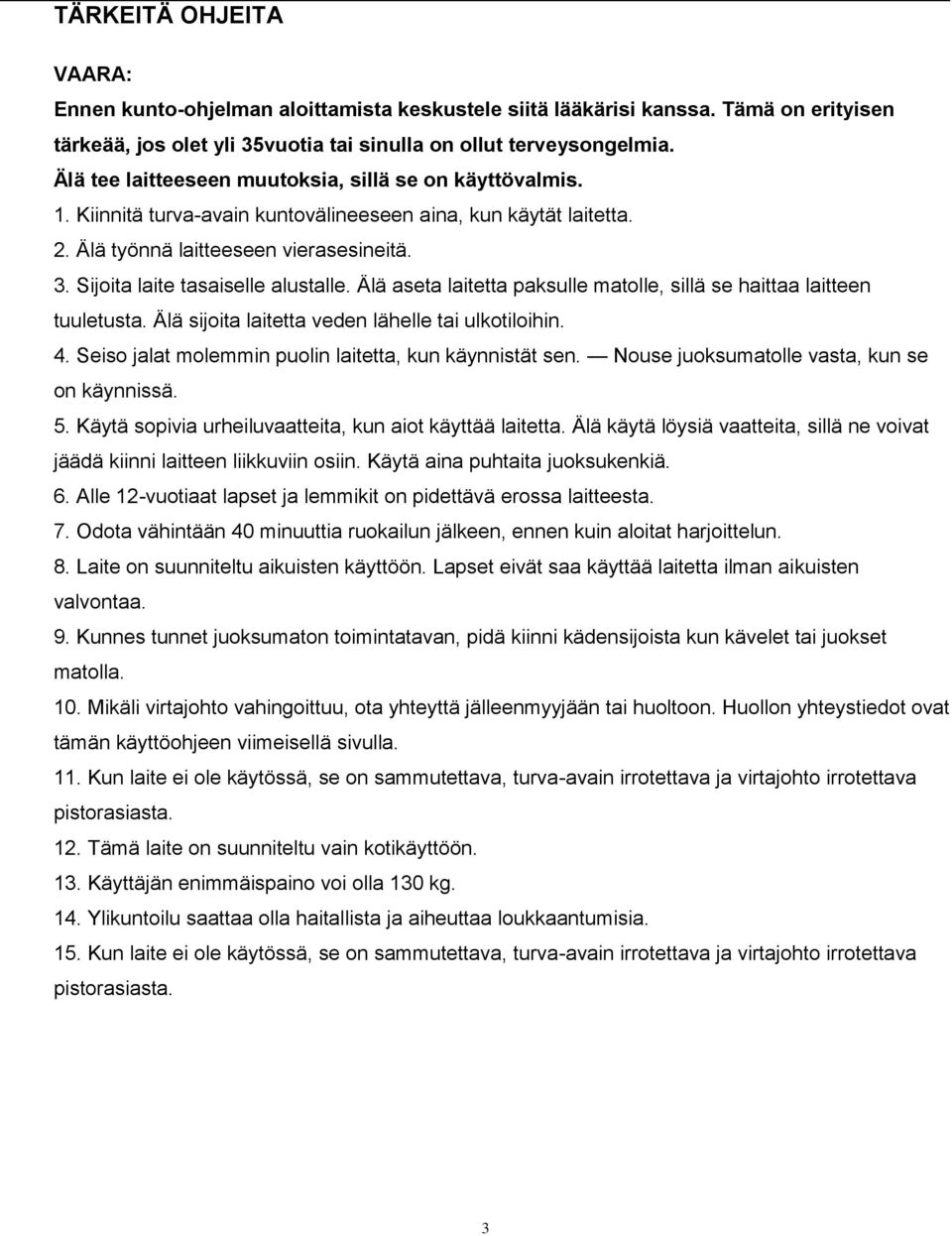 Sijoita laite tasaiselle alustalle. Älä aseta laitetta paksulle matolle, sillä se haittaa laitteen tuuletusta. Älä sijoita laitetta veden lähelle tai ulkotiloihin. 4.