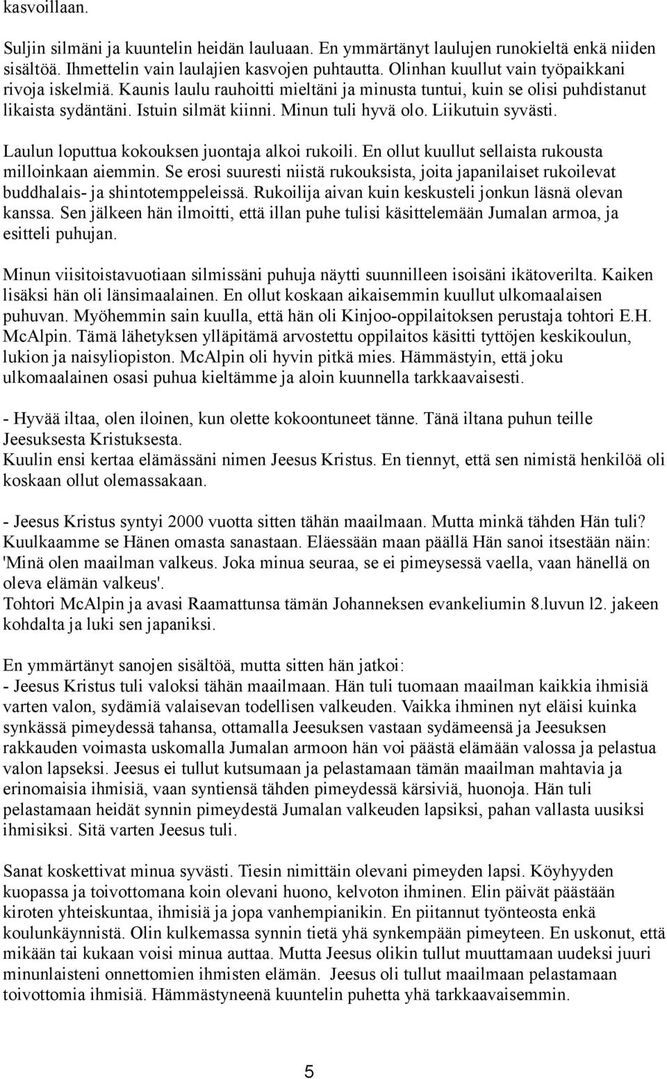 Liikutuin syvästi. Laulun loputtua kokouksen juontaja alkoi rukoili. En ollut kuullut sellaista rukousta milloinkaan aiemmin.