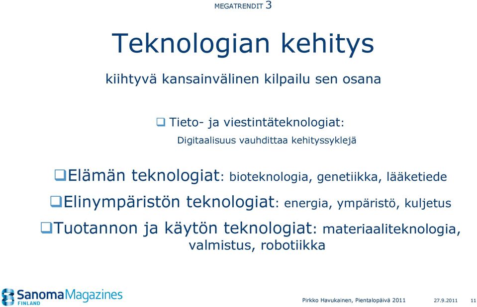 genetiikka, lääketiede Elinympäristön teknologiat: energia, ympäristö, kuljetus Tuotannon ja