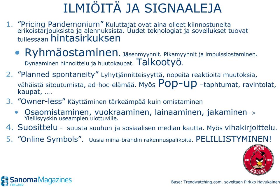 Planned spontaneity Lyhytjännitteisyyttä, nopeita reaktioita muutoksia, vähäistä sitoutumista, ad-hoc-elämää. Myös Pop-up taphtumat, ravintolat, kaupat,. 3.