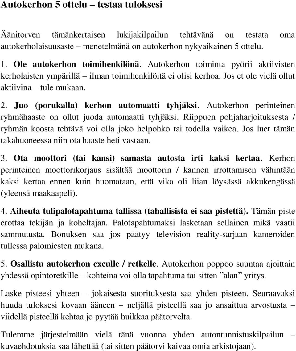 Juo (porukalla) kerhon automaatti tyhjäksi. Autokerhon perinteinen ryhmähaaste on ollut juoda automaatti tyhjäksi.