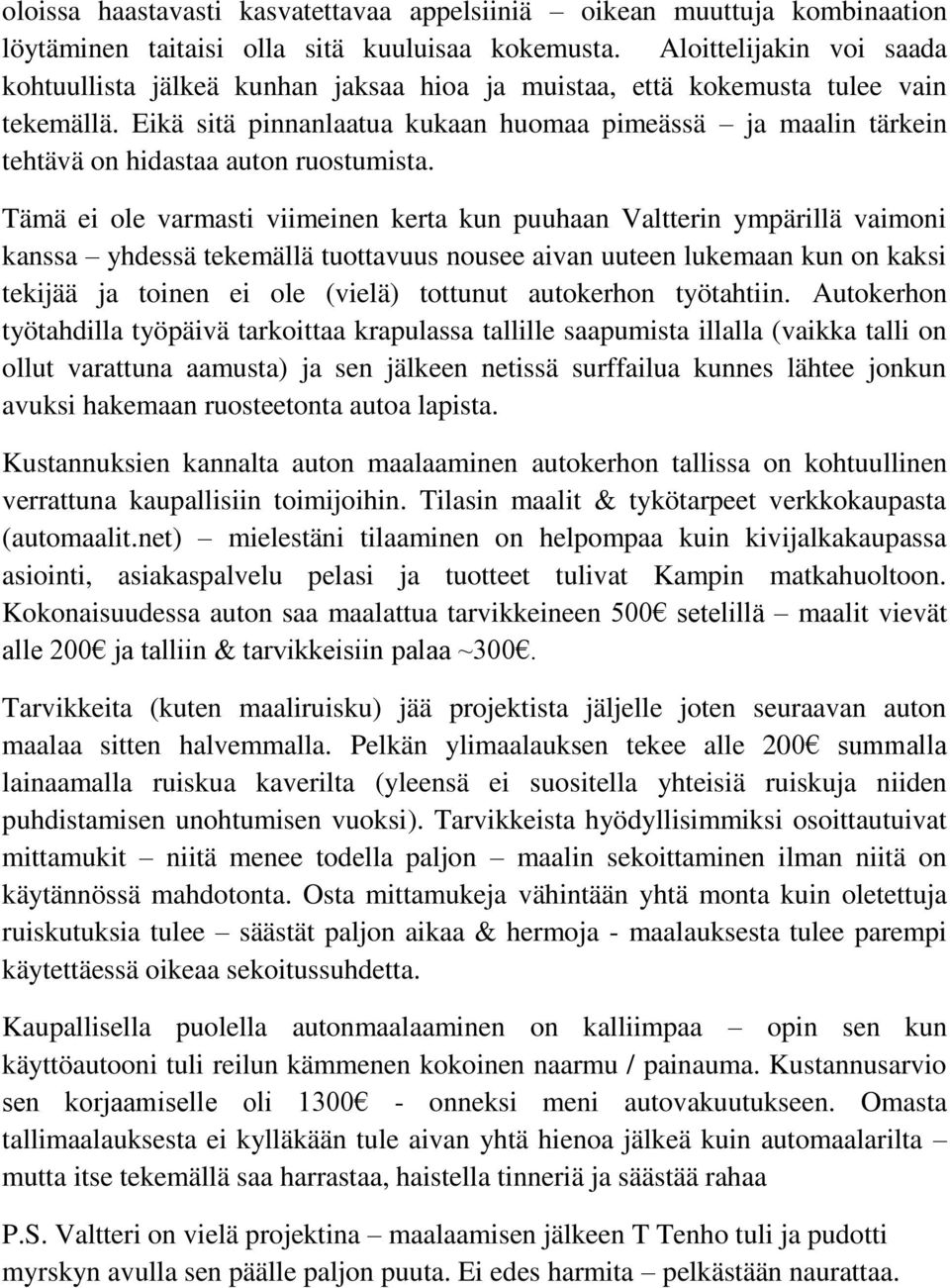 Eikä sitä pinnanlaatua kukaan huomaa pimeässä ja maalin tärkein tehtävä on hidastaa auton ruostumista.