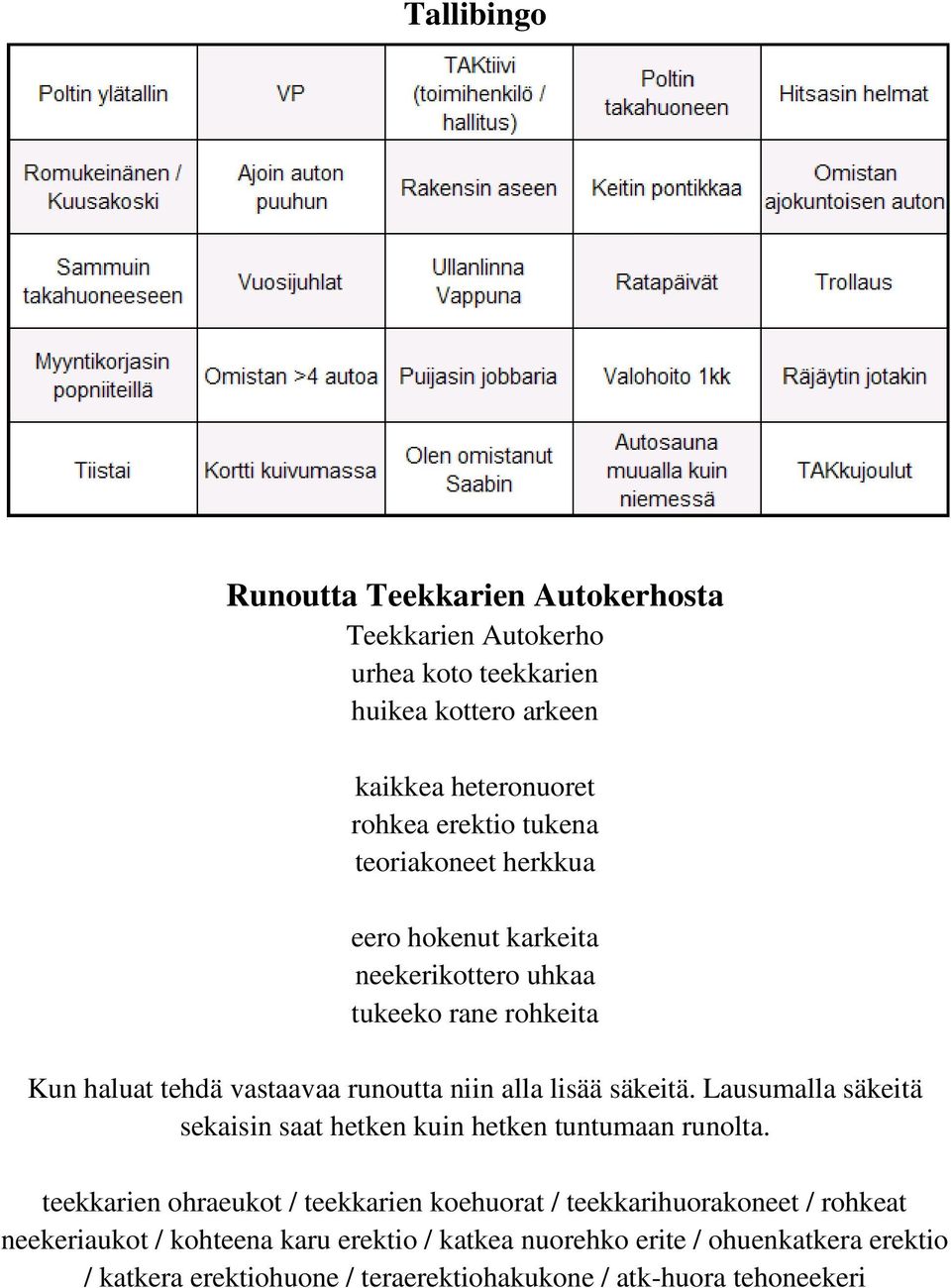 säkeitä. Lausumalla säkeitä sekaisin saat hetken kuin hetken tuntumaan runolta.