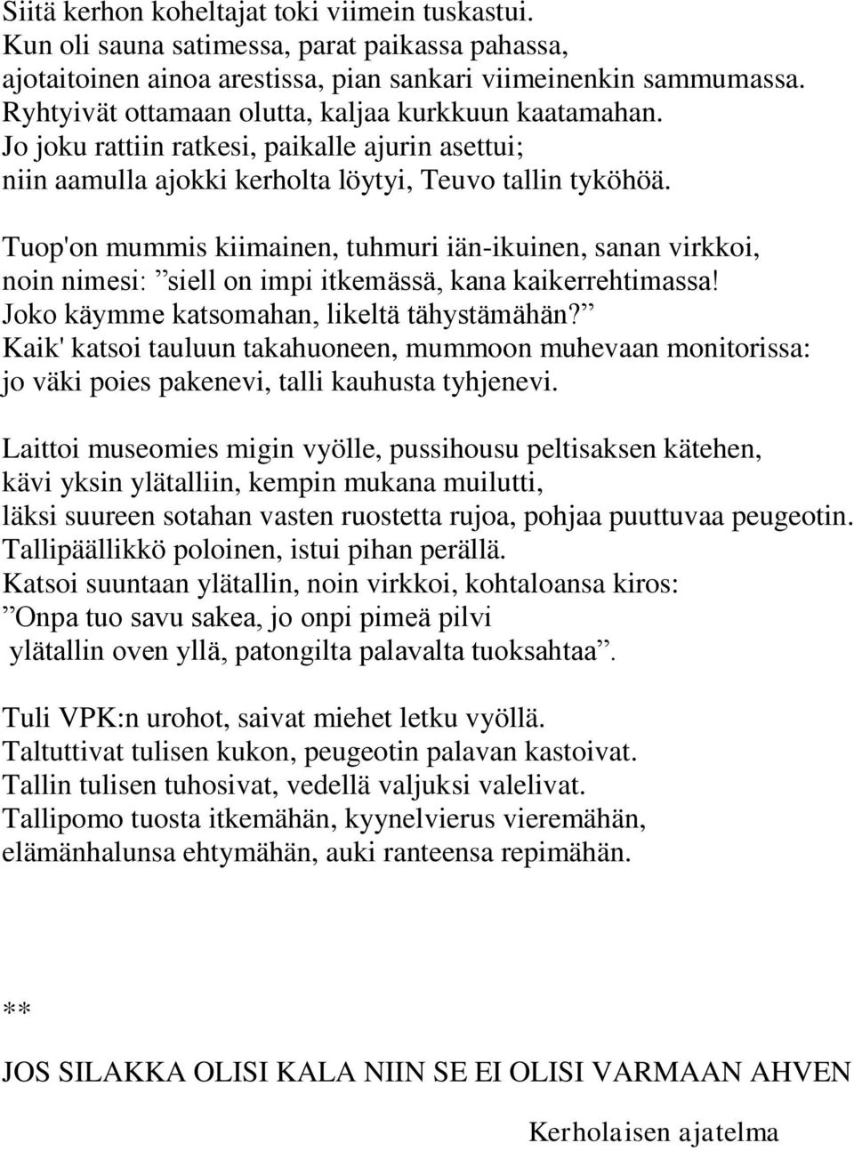 Tuop'on mummis kiimainen, tuhmuri iän-ikuinen, sanan virkkoi, noin nimesi: siell on impi itkemässä, kana kaikerrehtimassa! Joko käymme katsomahan, likeltä tähystämähän?