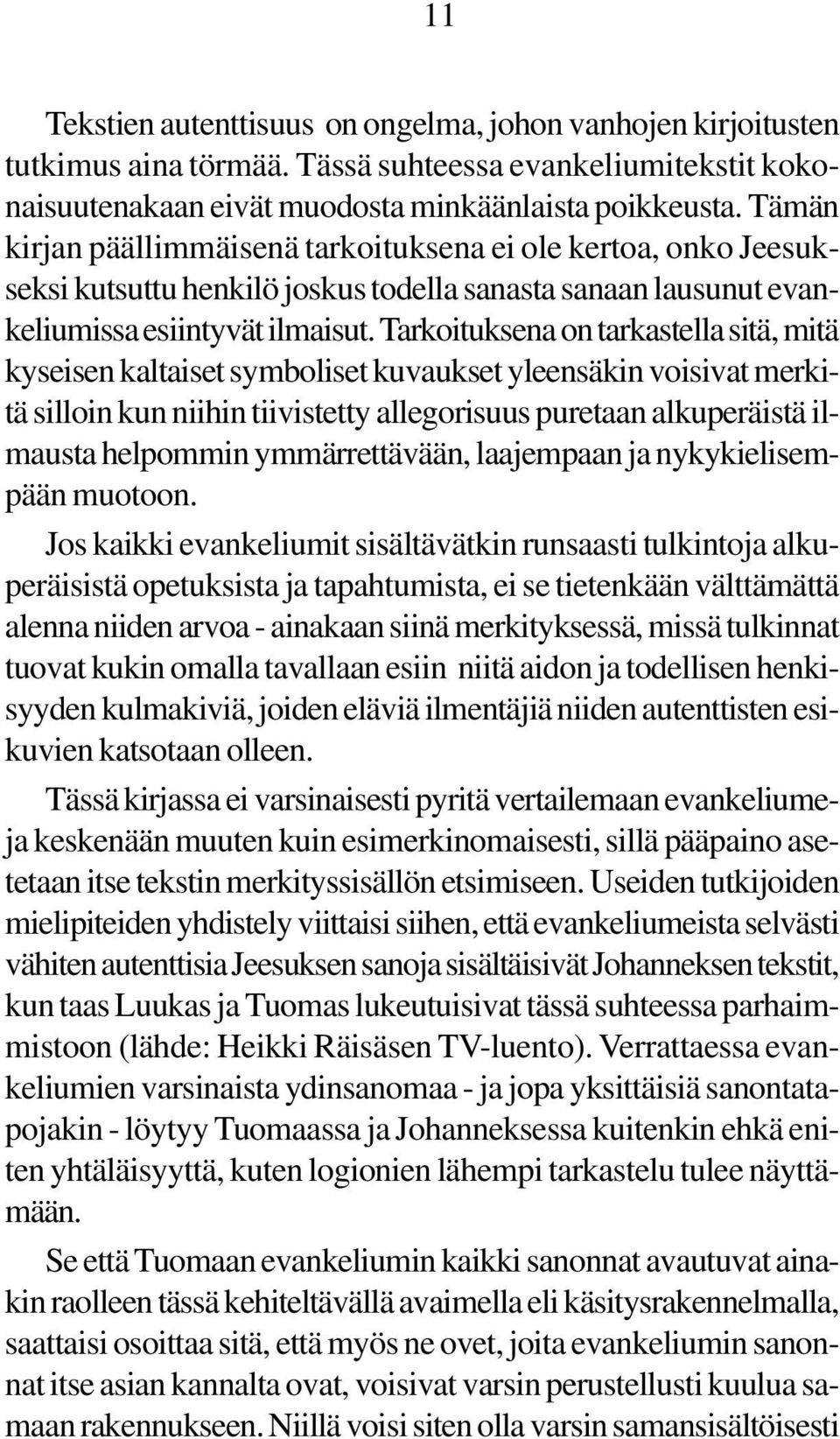 Tarkoituksena on tarkastella sitä, mitä kyseisen kaltaiset symboliset kuvaukset yleensäkin voisivat merkitä silloin kun niihin tiivistetty allegorisuus puretaan alkuperäistä ilmausta helpommin