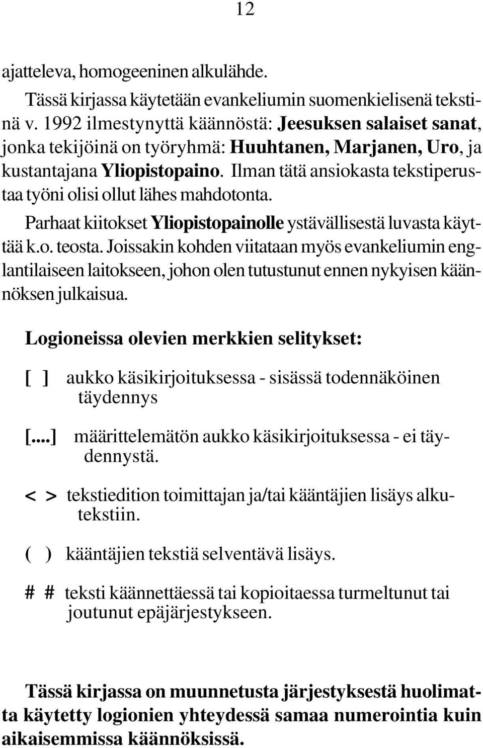 Ilman tätä ansiokasta tekstiperustaa työni olisi ollut lähes mahdotonta. Parhaat kiitokset Yliopistopainolle ystävällisestä luvasta käyttää k.o. teosta.