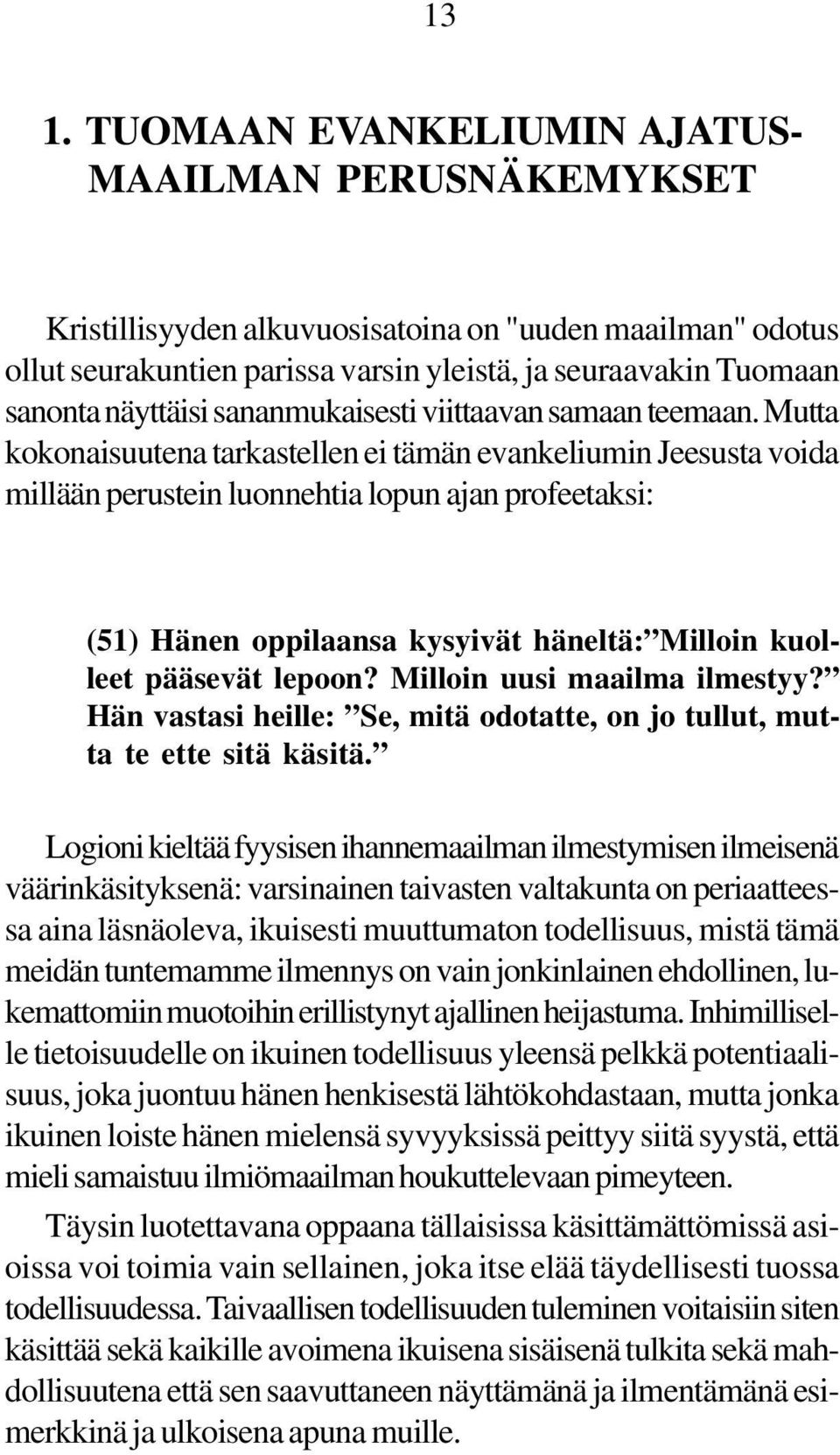 Mutta kokonaisuutena tarkastellen ei tämän evankeliumin Jeesusta voida millään perustein luonnehtia lopun ajan profeetaksi: (51) Hänen oppilaansa kysyivät häneltä: Milloin kuolleet pääsevät lepoon?