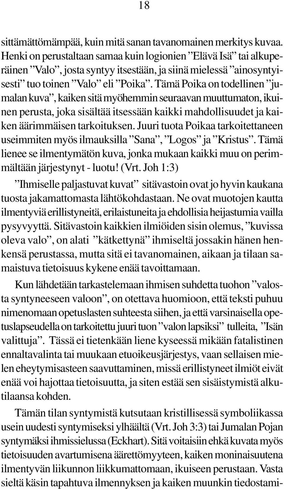 Tämä Poika on todellinen jumalan kuva, kaiken sitä myöhemmin seuraavan muuttumaton, ikuinen perusta, joka sisältää itsessään kaikki mahdollisuudet ja kaiken äärimmäisen tarkoituksen.