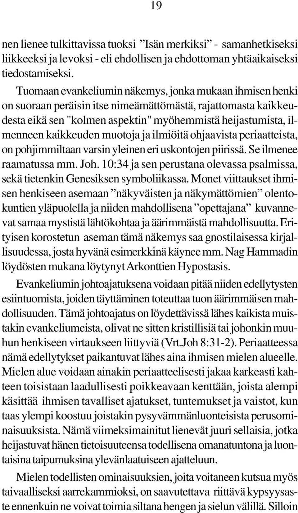 muotoja ja ilmiöitä ohjaavista periaatteista, on pohjimmiltaan varsin yleinen eri uskontojen piirissä. Se ilmenee raamatussa mm. Joh.