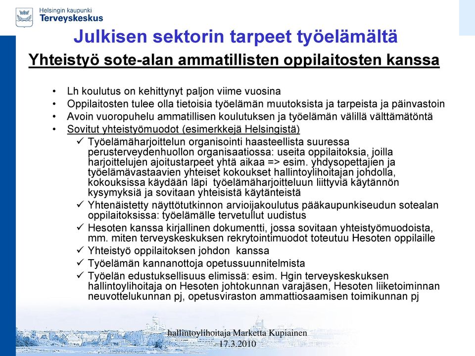 perusterveydenhuollon organisaatiossa: useita oppilaitoksia, joilla harjoittelujen ajoitustarpeet yhtä aikaa => esim.