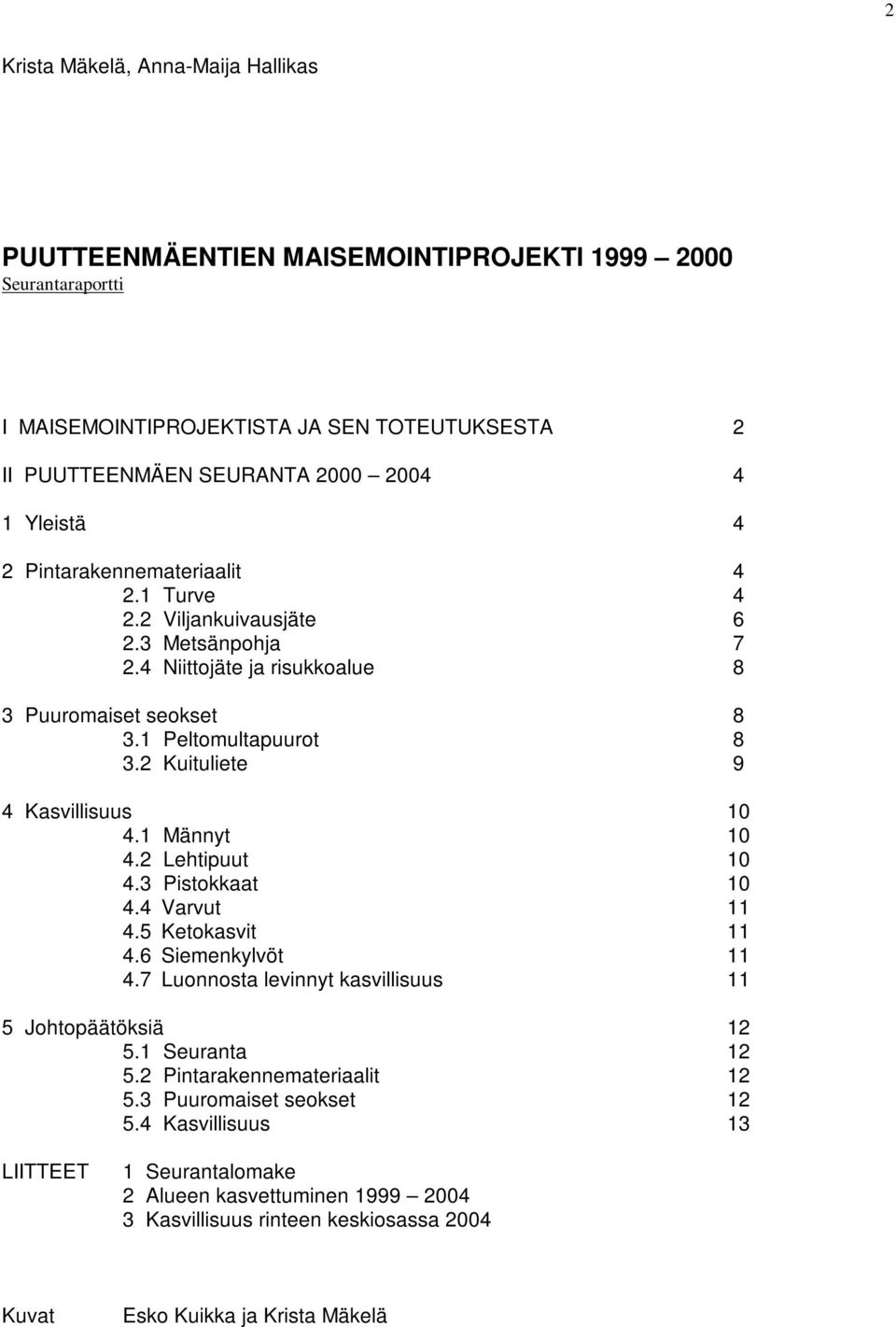 2 Kuituliete 9 4 Kasvillisuus 10 4.1 Männyt 10 4.2 Lehtipuut 10 4.3 Pistokkaat 10 4.4 Varvut 11 4.5 Ketokasvit 11 4.6 Siemenkylvöt 11 4.7 Luonnosta levinnyt kasvillisuus 11 5 Johtopäätöksiä 12 5.