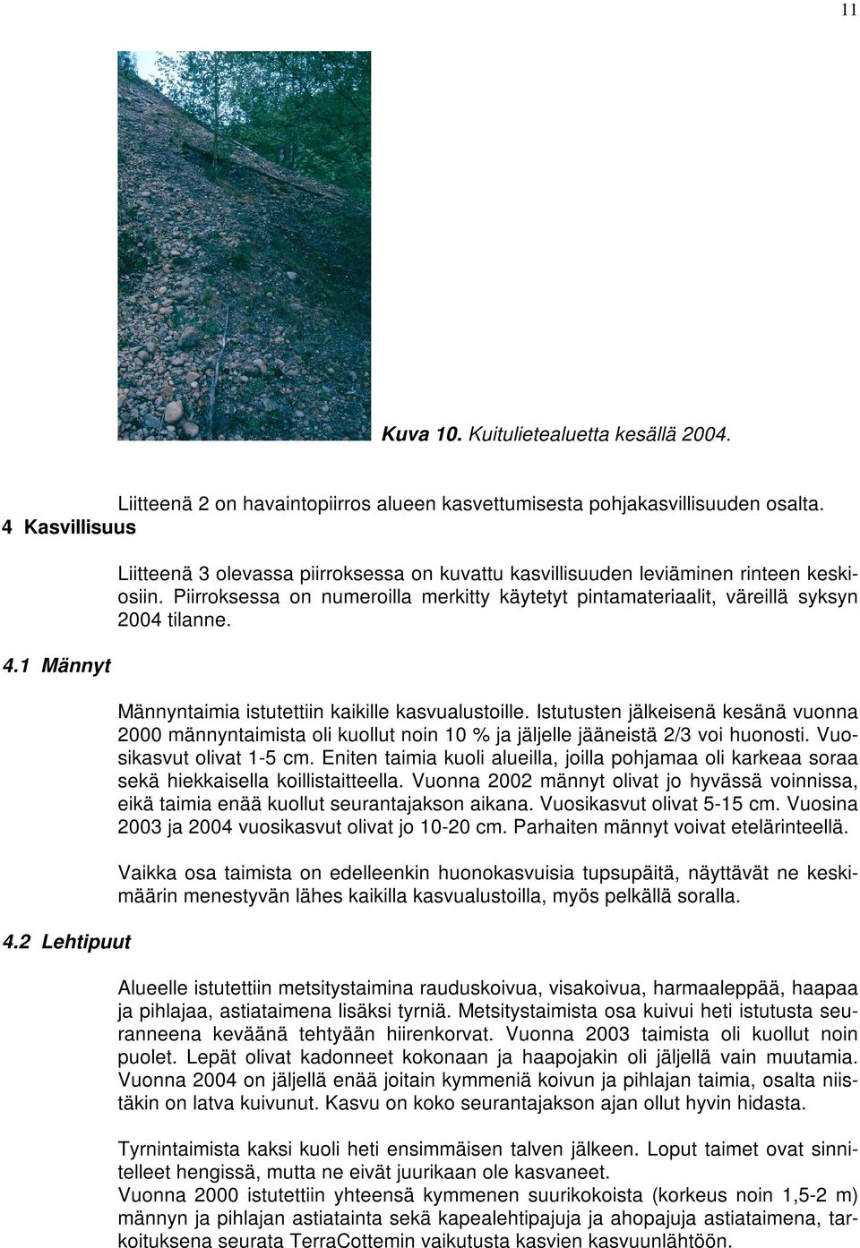 4.1 Männyt Männyntaimia istutettiin kaikille kasvualustoille. Istutusten jälkeisenä kesänä vuonna 2000 männyntaimista oli kuollut noin 10 % ja jäljelle jääneistä 2/3 voi huonosti.