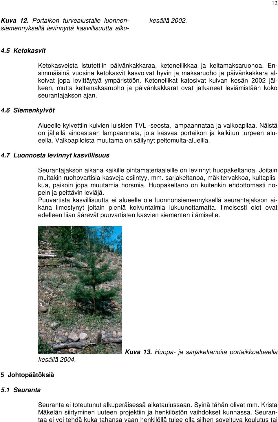 Ketoneilikat katosivat kuivan kesän 2002 jälkeen, mutta keltamaksaruoho ja päivänkakkarat ovat jatkaneet leviämistään koko seurantajakson ajan. 4.