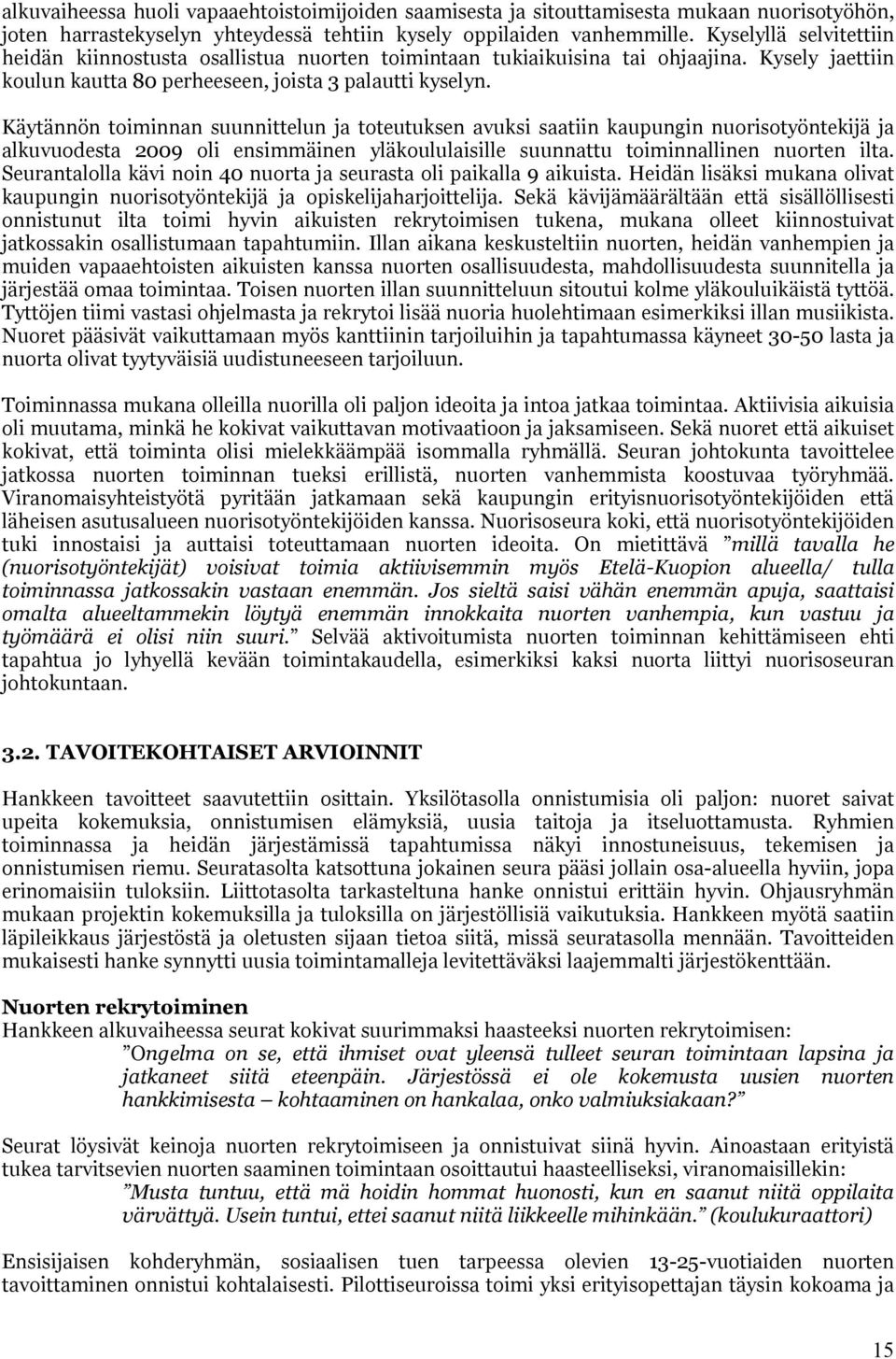 Käytännön toiminnan suunnittelun ja toteutuksen avuksi saatiin kaupungin nuorisotyöntekijä ja alkuvuodesta 2009 oli ensimmäinen yläkoululaisille suunnattu toiminnallinen nuorten ilta.