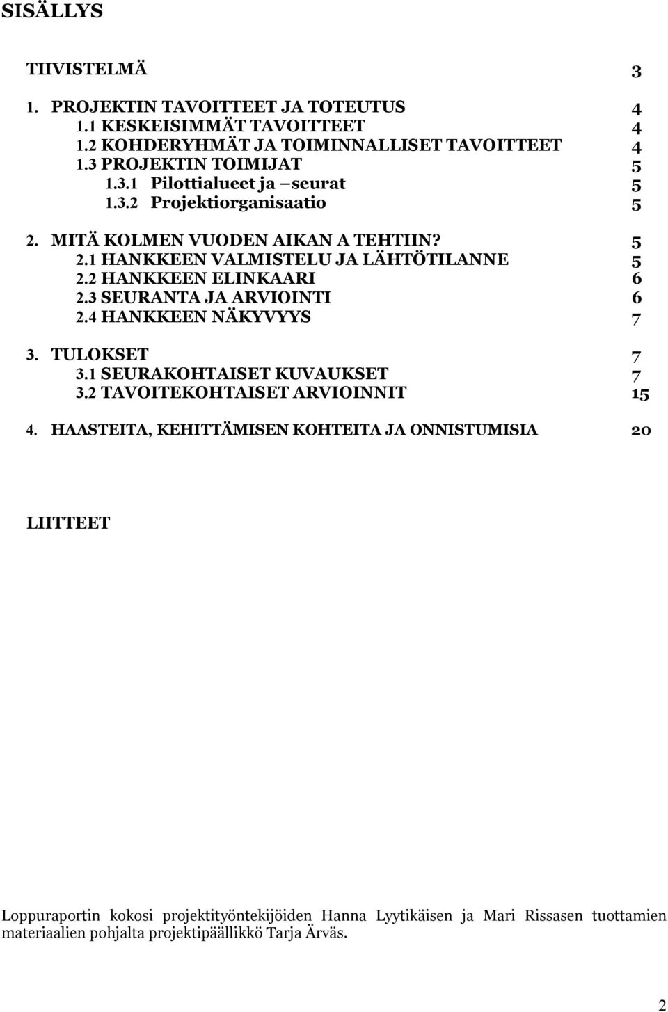 4 HANKKEEN NÄKYVYYS 7 3. TULOKSET 7 3.1 SEURAKOHTAISET KUVAUKSET 7 3.2 TAVOITEKOHTAISET ARVIOINNIT 15 4.