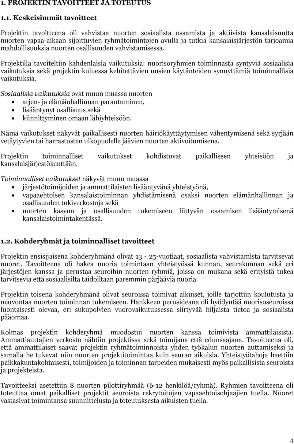 Projektilla tavoiteltiin kahdenlaisia vaikutuksia: nuorisoryhmien toiminnasta syntyviä sosiaalisia vaikutuksia sekä projektin kuluessa kehitettävien uusien käytänteiden synnyttämiä toiminnallisia