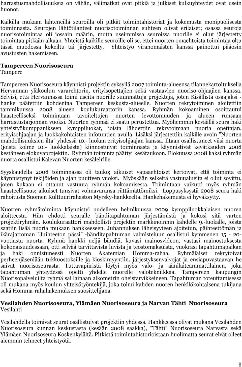 Seurojen lähtötilanteet nuorisotoiminnan suhteen olivat erilaiset; osassa seuroja nuorisotoimintaa oli jossain määrin, mutta useimmissa seuroissa nuorille ei ollut järjestetty toimintaa pitkään