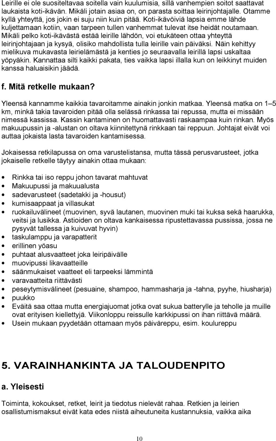 Mikäli pelko koti-ikävästä estää leirille lähdön, voi etukäteen ottaa yhteyttä leirinjohtajaan ja kysyä, olisiko mahdollista tulla leirille vain päiväksi.