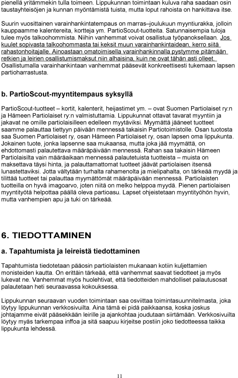 Niihin vanhemmat voivat osallistua työpanoksellaan. Jos kuulet sopivasta talkoohommasta tai keksit muun varainhankintaidean, kerro siitä rahastonhoitajalle.