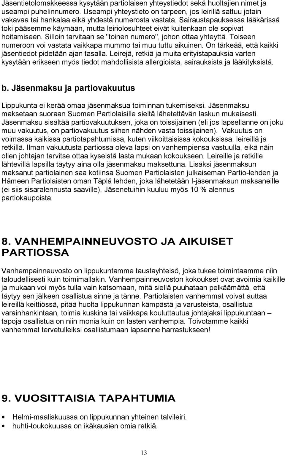 Sairaustapauksessa lääkärissä toki pääsemme käymään, mutta leiriolosuhteet eivät kuitenkaan ole sopivat hoitamiseen. Silloin tarvitaan se "toinen numero", johon ottaa yhteyttä.