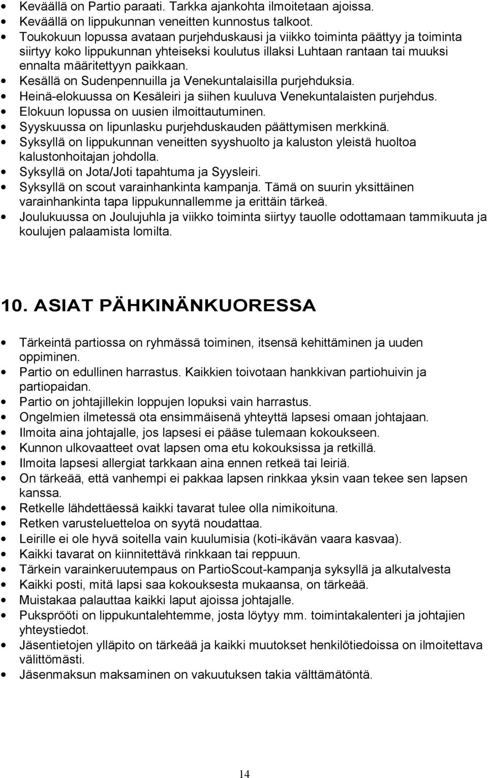 Kesällä on Sudenpennuilla ja Venekuntalaisilla purjehduksia. Heinä-elokuussa on Kesäleiri ja siihen kuuluva Venekuntalaisten purjehdus. Elokuun lopussa on uusien ilmoittautuminen.