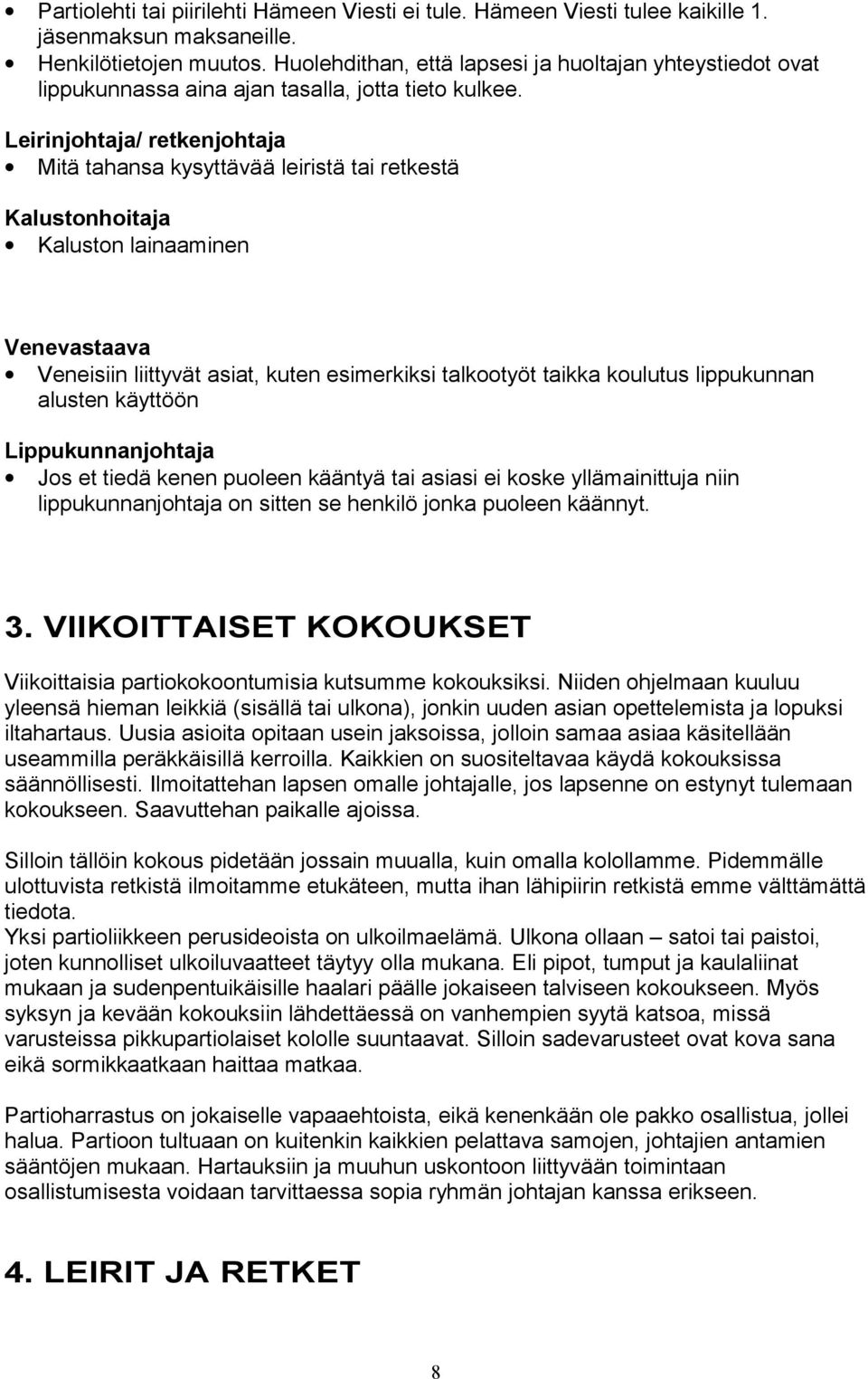 Leirinjohtaja/ retkenjohtaja Mitä tahansa kysyttävää leiristä tai retkestä Kalustonhoitaja Kaluston lainaaminen Venevastaava Veneisiin liittyvät asiat, kuten esimerkiksi talkootyöt taikka koulutus