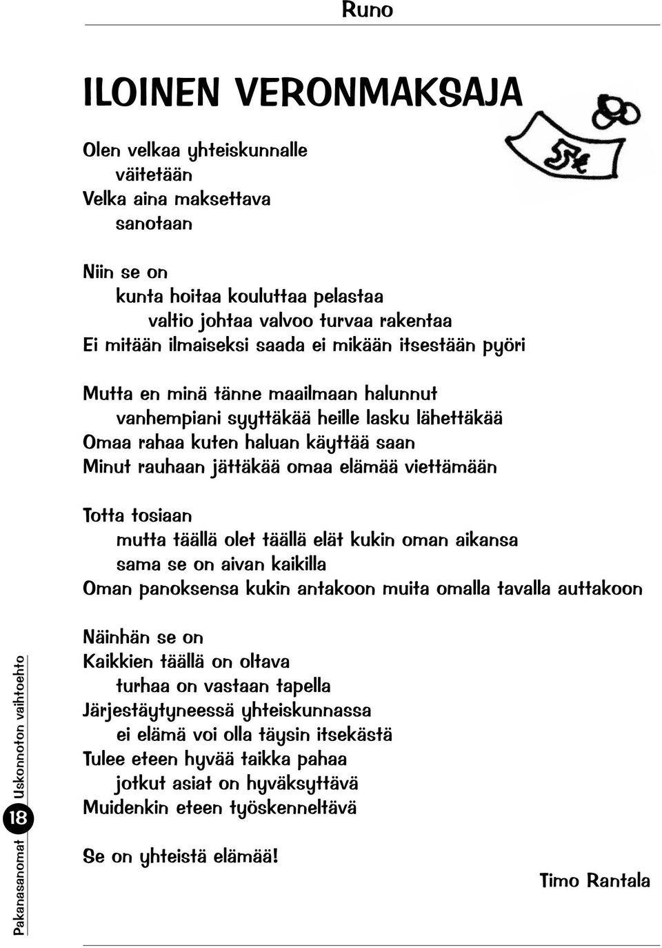 Totta tosiaan mutta täällä olet täällä elät kukin oman aikansa sama se on aivan kaikilla Oman panoksensa kukin antakoon muita omalla tavalla auttakoon 18 Näinhän se on Kaikkien täällä on oltava