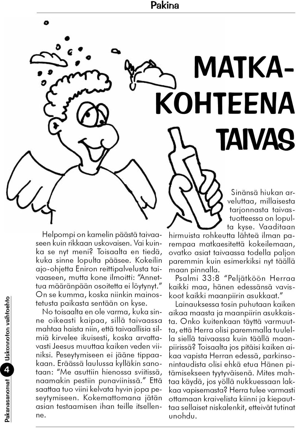 No toisaalta en ole varma, kuka sinne oikeasti kaipaa, sillä taivaassa mahtaa haista niin, että taivaallisia silmiä kirvelee ikuisesti, koska arvattavasti Jeesus muuttaa kaiken veden viiniksi.