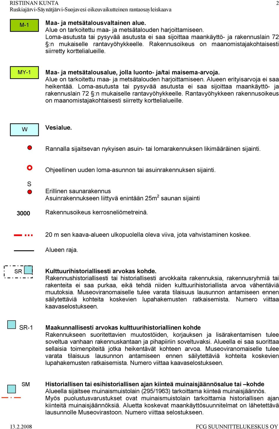 MY-1 Maa- ja metsätalousalue, jolla luonto- ja/tai maisema-arvoja. Alue on tarkoitettu maa- ja metsätalouden harjoittamiseen. Alueen erityisarvoja ei saa heikentää.